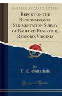 Report on the Reconnaissance Sedimentation Survey of Radford Reservoir, Radford, Virginia (Classic Reprint)