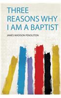 Three Reasons Why I Am a Baptist