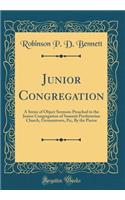 Junior Congregation: A Series of Object Sermons Preached to the Junior Congregation of Summit Presbyterian Church, Germantown, Pa;, by the Pastor (Classic Reprint)