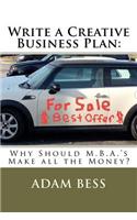 Write a Creative Business Plan: Why Should M.B.A.'s Make All the Money?