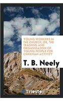 Young workers in the church, or, The training and organization of young people for Christian activity
