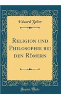 Religion Und Philosophie Bei Den Rï¿½mern (Classic Reprint)