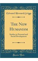 The New Humanism: Studies in Personal and Social Development (Classic Reprint)