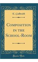 Composition in the School-Room (Classic Reprint)