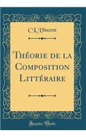 ThÃ©orie de la Composition LittÃ©raire (Classic Reprint)