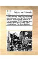 Family Devotion. Being the Confession and Prayers of Our Church.I. a Natural Analysis, Explaining the Method, of That Composure. and II. a Paraphrase, Shewing the Authority of the Same from Scripture; The Second Edition.