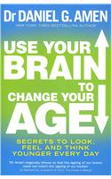 Use Your Brain to Change Your Age: Secrets to look, feel and think younger every day