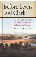 Before Lewis and Clark: The Story of the Chouteaus, the French Dynasty That Ruled America's Frontier