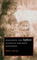 Rereading the Sophists: Classical Rhetoric Refigured