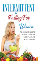 Intermittent Fasting for Women: The Complete Guide to Healthy Eating for Weight Loss and Body Cleansing