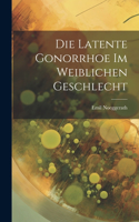 Die Latente Gonorrhoe im Weiblichen Geschlecht