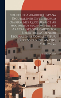 Bibliotheca Arabico-hispana Escurialensis Sive Librorum Omnium Mss. Quos Arabicè Ab Auctoribus Magnam Partem Arabo-hispanis Compositos Bibliotheca Coenobii Escurialensis Complectitur, Recensio & Explanatio, Volume 2...