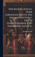 Der Bauern-Spiegel oder Lebensgeschichte des Jeremias Gotthelf. Dritte durchgesehene und vermehrte Auflage.