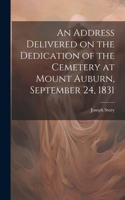 Address Delivered on the Dedication of the Cemetery at Mount Auburn, September 24, 1831