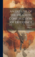 Outline of the Idealistic Construction of Experience