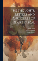 Thoughts, Letters And Opuscules Of Blaise Pascal