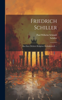 Friedrich Schiller: Aus Eines Dichters Religiöser Gedankenwelt ...