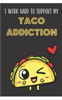 I Work Hard To Support My Taco Addiction