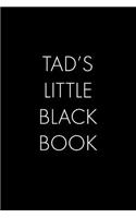 Tad's Little Black Book: The Perfect Dating Companion for a Handsome Man Named Tad. A secret place for names, phone numbers, and addresses.