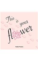 This is your flower