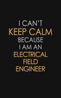 I Can't Keep Calm Because I Am An Electrical Field Engineer