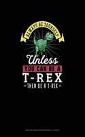 Always Be Yourself Unless You Can Be A T-Rex Then Be A T-Rex: Knitting Graph Paper Notebook - 4:5 Ratio(286 Knitting Graph Paper Notebook - 4:5 Ratio)