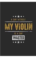 A Day Without My Violin Is A Day Wasted: Violins Notebook, Graph Paper (6" x 9" - 120 pages) Musical Instruments Themed Notebook for Daily Journal, Diary, and Gift