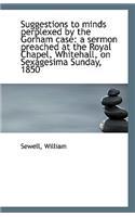 Suggestions to Minds Perplexed by the Gorham Case: A Sermon Preached at the Royal Chapel, Whitehall,