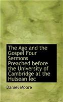 The Age and the Gospel Four Sermons Preached Before the University of Cambridge at the Hulsean Lec