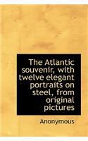 The Atlantic Souvenir, with Twelve Elegant Portraits on Steel, from Original Pictures