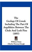 Geology Of Cowal: Including The Part Of Argyllshire Between The Clyde And Loch Fine (1897)