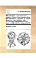 Miscellaneous Works of Edward Gibbon, Esquire. with Memoirs of His Life and Writings, Composed by Himself