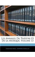 Les Annales Du Theatre Et de La Musique, Volume 13