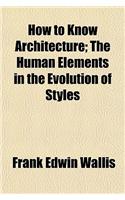 How to Know Architecture; The Human Elements in the Evolution of Styles