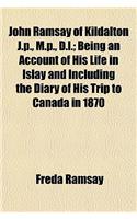 John Ramsay of Kildalton J.P., M.P., D.L.; Being an Account of His Life in Islay and Including the Diary of His Trip to Canada in 1870