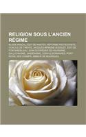 Religion Sous L'Ancien Regime: Blaise Pascal, Edit de Nantes, Reforme Protestante, Concile de Trente, Jacques-Benigne Bossuet(French)
