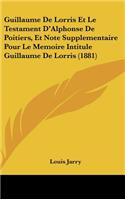 Guillaume de Lorris Et Le Testament D'Alphonse de Poitiers, Et Note Supplementaire Pour Le Memoire Intitule Guillaume de Lorris (1881)