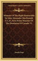 Memoirs of the Right Honourable Sir John Alexander MacDonald, G.C.B., First Prime Minister of the Dominion of Canada V1