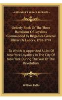 Orderly Book Of The Three Battalions Of Loyalists Commanded By Brigadier-General Oliver De Lancey, 1776-1778