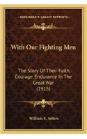 With Our Fighting Men: The Story Of Their Faith, Courage, Endurance In The Great War (1915)