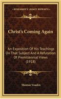 Christ's Coming Again: An Exposition of His Teachings on That Subject and a Refutation of Premillennial Views (1918)