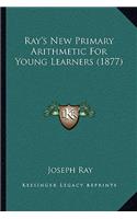 Ray's New Primary Arithmetic For Young Learners (1877): (English)