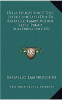 Della Educazione E Dell' Istruzione Libri Due Di Raffaello Lambruschini, Libro Primo