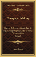 Newspaper Making: Handy Reference Guide For All Newspaper Works And Students Of Journalism (1922)