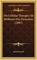 Die Cellular-Therapie Als Heilkunst Des Paracelsus (1881)