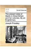 The Present State of Liberty in Great Britain and Her Colonies. by an Englishman.: (English)