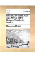 Rinaldo, an Opera. as It Is Perform'd at the Queens Theatre in London.: (English)