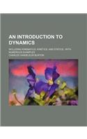 An Introduction to Dynamics; Including Kinematics, Kinetics, and Statics with Numerous Examples: (English)