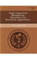 Shape Engineered Nanoparticle Fabrication for Biomedical Applications
