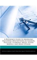 A Reference Guide to Modeling Including Descriptions of Fashion, Plus-Size, Glamour, Artist, Fetish Models, and Many Others